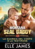 Elle James - Brotherhood Protectors Vol. 7. Montana SEAL Daddy. La Guardia del Corpo e la Testimone (2023)