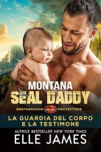Elle James – Brotherhood Protectors Vol. 7. Montana SEAL Daddy. La Guardia del Corpo e la Testimone (2023)