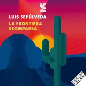 Luis Sepùlveda – La frontiera scomparsa (2023) (mp3 – 128 kbps)