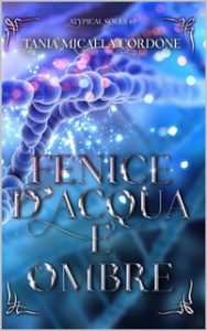 Tania Micaela Cordone – Atypical Souls Vol. 1. Fenice d’Acqua e Ombre (2023)