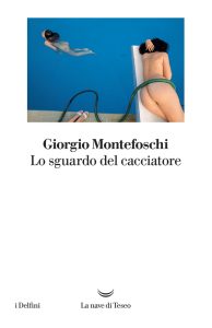 Giorgio Montefoschi – Lo sguardo del cacciatore (2023)