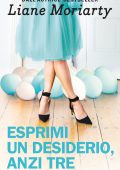 Liane Moriarty - Esprimi un desiderio anzi tre (2020)
