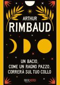 Arthur Rimbaud - Un bacio, come un ragno pazzo, correrà sul tuo collo (2023)