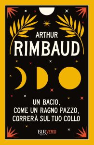 Arthur Rimbaud – Un bacio, come un ragno pazzo, correrà sul tuo collo (2023)