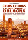 Luca Baccolini - Guida curiosa ai luoghi insoliti di Bologna (2023)