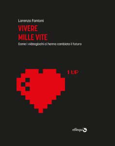 Lorenzo Fantoni – Vivere mille vite. Come i videogiochi ci hanno cambiato il futuro (2023)