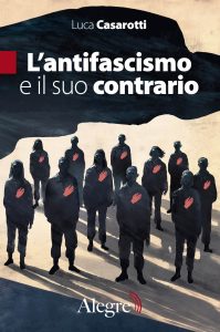 Luca Casarotti – L’antifascismo e il suo contrario (2023)