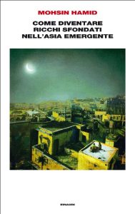 Mohsin Hamid – Come diventare ricchi sfondati nell’Asia emergente (2013)