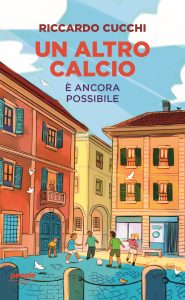 Riccardo Cucchi – Un altro calcio. È ancora possibile (2023)