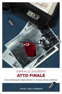 Harald Gilbers  – Atto finale. L’ex commissario Oppenheimer e l’Armata Rossa a Berlino (2018)