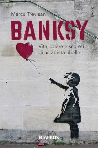 Marco Trevisan – Banksy. Vita, opere e segreti di un artista ribelle (2023)