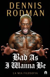 Dennis Rodman – Bad As I Wanna Be. La mia filosofia (2023)