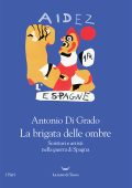 Antonio Di Grado - La brigata delle ombre. Scrittori e artisti nella guerra di Spagna (2023)