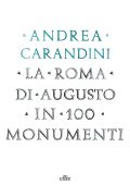 Andrea Carandini - La Roma di Augusto in 100 monumenti (2014)