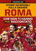 Massimo Izzi - Storie incredibili sulla grande Roma che non ti hanno mai raccontato (2023)