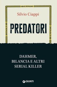 Silvio Ciappi – Predatori. Dahmer, Bilancia e altri serial killer (2023)