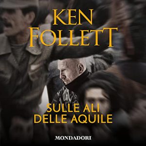 Ken Follett – Sulle ali delle aquile (2019) (mp3 – 128 kbps)