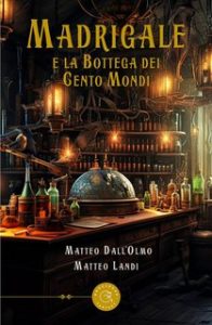 Matteo Dall’Olmo, Matteo Landi – Madrigale e la Bottega dei Cento Mondi (2023)