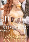 Annabelle Anders - Gli arroganti signori della Reggenza Vol. 1. Il Conte arrogante (2023)