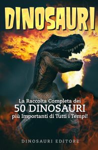 Dinosauri EDITORE – DINOSAURI: La Raccolta Completa dei 50 DINOSAURI più Importanti di Tutti i Tempi! (2023)