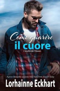 Lorhainne Eckhart – L’eredità dei Friessen Vol. 45. Come guarire il cuore (2023)