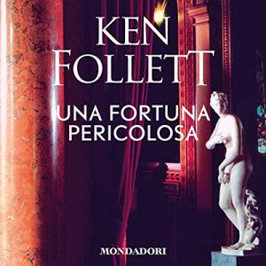 Ken Follett – Una fortuna pericolosa (2019) (mp3 – 64 kbps)