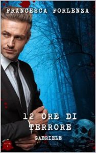 Francesca Forlenza – 12 series Vol. 5. 12 ore di terrore: Gabriele (2023)