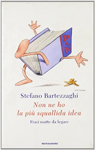 Stefano Bartezzaghi – Non ne ho la più squallida idea. Frasi matte da legare (2006) PDF