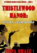 Fiona Grace - Thistlewood Manor: Delitto Al Concorso Ippico (Un Thriller Leggero di Eliza Montagu — Libro 6)  (2023)