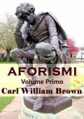 Carl William Brown - Aforismi. Volume primo (2014)
