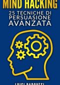 Luigi Padovesi  - MIND HACKING: 25 Tecniche di Persuasione Avanzata per Vendita, Copywriting Persuasivo, Sales Letter, Online Funnel e Local Marketing, PNL, Manipolazione Mentale per vendita strategica e comunicazione (2019)