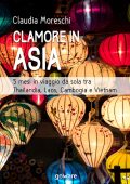 Claudia Moreschi - Clamore in Asia. 5 mesi in viaggio da sola tra Thailandia, Laos, Cambogia e Vietnam (2020)