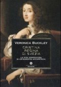Veronica Buckley - Cristina regina di Svezia. La vita tempestosa di un'europea eccentrica (2008)