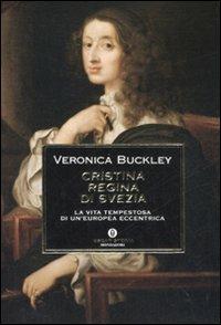 Veronica Buckley – Cristina regina di Svezia. La vita tempestosa di un’europea eccentrica (2008)