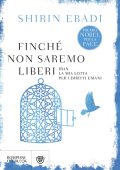 Shirin Ebadi - Finché non saremo liberi. Iran. La mia lotta per i diritti umani (2016)