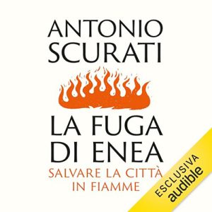 Antonio Scurati – La fuga di Enea꞉ Salvare la città in fiamme (2023) (mp3 – 128 kbps)