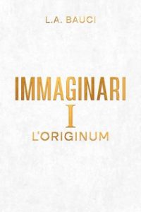 L.A. Bauci – Immaginari Vol. 1. l’Originum (2023)