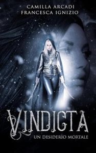 Francesca Ignizio, Camilla Arcadi – Vindicta Trilogy Vol. 1. Vindicta. Un desiderio mortale (2023)