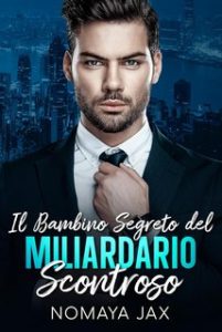 Nomaya Jax – Miliardari Proibiti Vol. 3. l bambino segreto del miliardario scontroso (2023)