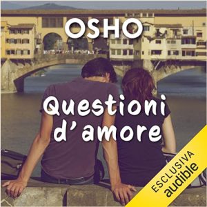 Osho – Questioni d’amore꞉ Il viaggio esistenziale dal sesso all’amore universale (2023) (mp3 – 128 kbps)