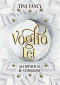 Tina Fancy - Dilogia degli opposti Vol. 1. Voglio Lei: Gli opposti si ri-attraggono (2023)