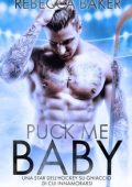 Rebecca Baker - Puck me, Baby: Una star dell'hockey su ghiaccio di cui innamorarsi (2023)