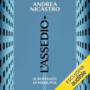 Andrea Nicastro – L’assedio꞉ Il romanzo di Mariupol (2023) (mp3 – 128 kbps)