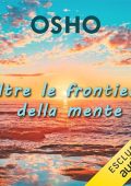 Osho - Oltre le frontiere della mente꞉ Le potenzialità oltre i limiti e le illusioni (2023) (mp3 - 128 kbps)