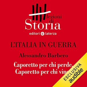 Alessandro Barbero – L’Italia in guerra – Prospettive. Caporetto per chi perde, Caporetto per chi vince (2019) (mp3 – 128 kbps)