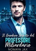 Nomaya Jax - Miliardari Proibiti Vol. 4. Il bambino segreto del professore miliardario (2023)