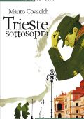 Mauro Covacich - Trieste sottosopra (2011)