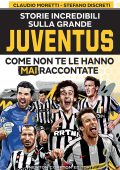 Claudio Moretti, Stefano Discreti - Storie incredibili sulla grande Juventus come non te le hanno mai raccontate (2023)
