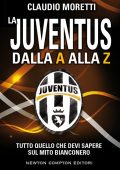 Claudio Moretti - La Juventus dalla A alla Z.  Tutto quello che devi sapere sul mito bianconero (2016)