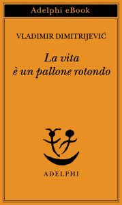 Vladimir Dimitrijević – La vita è un pallone rotondo (2023)